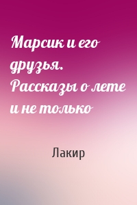 Марсик и его друзья. Рассказы о лете и не только