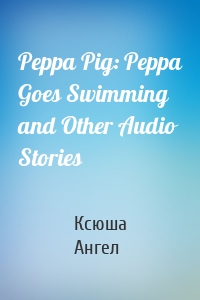 Peppa Pig: Peppa Goes Swimming and Other Audio Stories