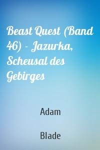 Beast Quest (Band 46) - Jazurka, Scheusal des Gebirges