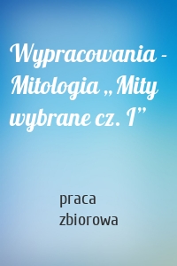 Wypracowania - Mitologia „Mity wybrane cz. I”