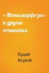 Луций Апулей - «Метаморфозы» и другие сочинения