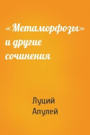 Обложка книги ««Метаморфозы» и другие сочинения» — Луций Апулей
