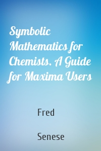 Symbolic Mathematics for Chemists. A Guide for Maxima Users