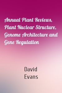 Annual Plant Reviews, Plant Nuclear Structure, Genome Architecture and Gene Regulation