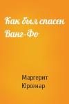 Маргерит Юрсенар - Как был спасен Ванг–Фо