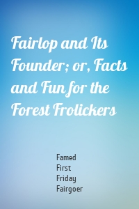 Fairlop and Its Founder; or, Facts and Fun for the Forest Frolickers