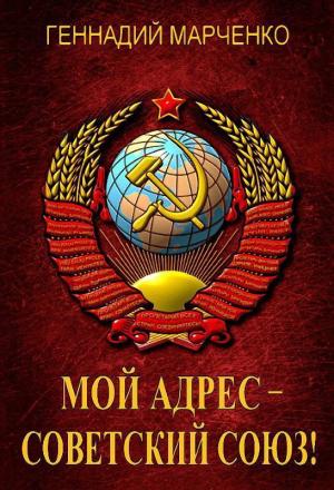 Обложка книги «Мой адрес – Советский Союз! Тетралогия (СИ)» — Геннадий Марченко
