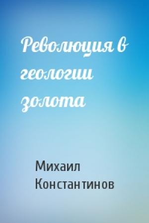 Обложка книги «Революция в геологии золота» — Михаил