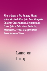 How to Land a Top-Paying Media outreach specialists Job: Your Complete Guide to Opportunities, Resumes and Cover Letters, Interviews, Salaries, Promotions, What to Expect From Recruiters and More