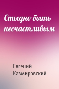 Стыдно быть несчастливым