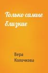 Вера Колочкова - Только самые близкие