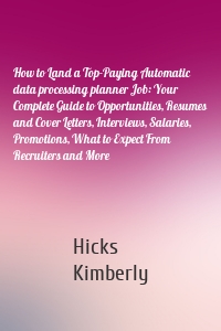 How to Land a Top-Paying Automatic data processing planner Job: Your Complete Guide to Opportunities, Resumes and Cover Letters, Interviews, Salaries, Promotions, What to Expect From Recruiters and More