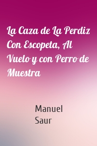 La Caza de La Perdiz Con Escopeta, Al Vuelo y con Perro de Muestra