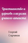 Георгий Старчиков - Христианство и церковь глазами ученого-атеиста