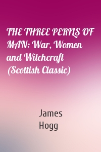 THE THREE PERILS OF MAN: War, Women and Witchcraft (Scottish Classic)