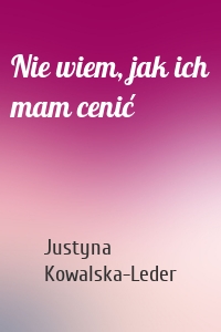 Nie wiem, jak ich mam cenić