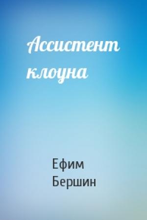 Обложка книги «Ассистент клоуна» — Ефим Бершин