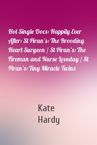 Hot Single Docs: Happily Ever After: St Piran's: The Brooding Heart Surgeon / St Piran's: The Fireman and Nurse Loveday / St Piran's: Tiny Miracle Twins