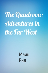 The Quadroon: Adventures in the Far West
