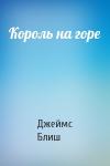 Джеймс Блиш - Король на горе