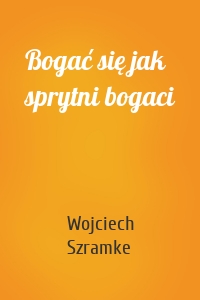 Bogać się jak sprytni bogaci