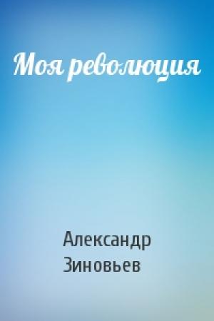 Обложка книги «Моя революция» — Александр Зиновьев