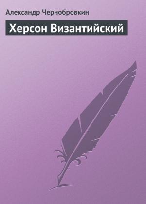 Обложка книги «Херсон Византийский» — Александр Васильевич Чернобровкин