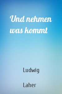 Und nehmen was kommt