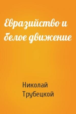 Обложка книги «Евразийство и белое движение» — Николай Трубецкой