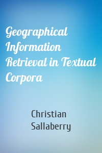 Geographical Information Retrieval in Textual Corpora
