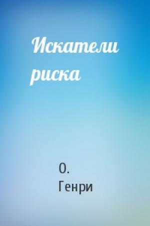 Обложка книги «Искатели риска» — О. Генри