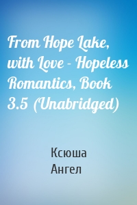 From Hope Lake, with Love - Hopeless Romantics, Book 3.5 (Unabridged)