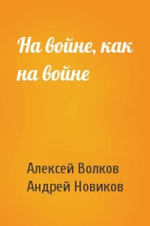 Обложка книги «На войне, как на войне» — Алексей Волков, Андрей Новиков