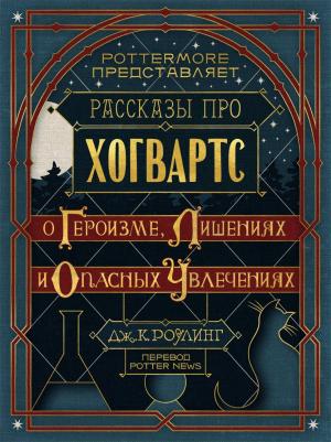 Обложка книги «Рассказы про Хогвартс. О героизме, лишениях и опасных увлечениях» — Джоан Роулинг