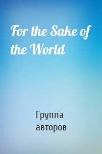 For the Sake of the World
