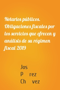 Notarios públicos. Obligaciones fiscales por los servicios que ofrecen y análisis de su régimen fiscal 2019