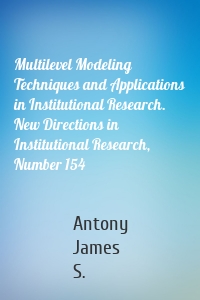 Multilevel Modeling Techniques and Applications in Institutional Research. New Directions in Institutional Research, Number 154