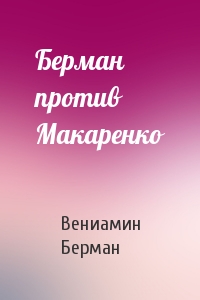 Вениамин Берман - Берман против Макаренко
