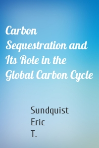 Carbon Sequestration and Its Role in the Global Carbon Cycle