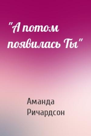 Обложка книги «"А потом появилась Ты"» — Аманда Ричардсон