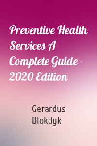 Preventive Health Services A Complete Guide - 2020 Edition