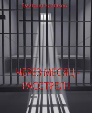Обложка книги «Через месяц - расстрел» — Дмитрий Чистяков