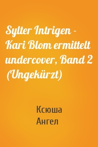 Sylter Intrigen - Kari Blom ermittelt undercover, Band 2 (Ungekürzt)