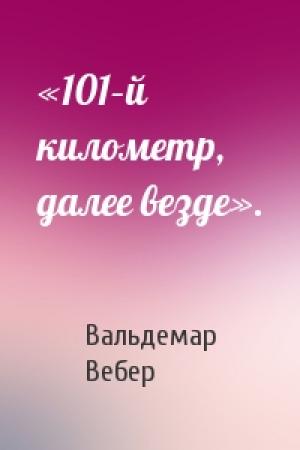 Обложка книги ««101–й километр, далее везде».» — Вальдемар Вебер