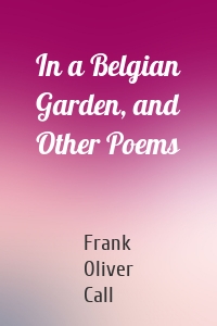 In a Belgian Garden, and Other Poems