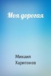 Михаил Харитонов - Моя дорогая