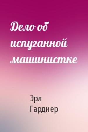 Обложка книги «Дело об испуганной машинистке» — Эрл Гарднер