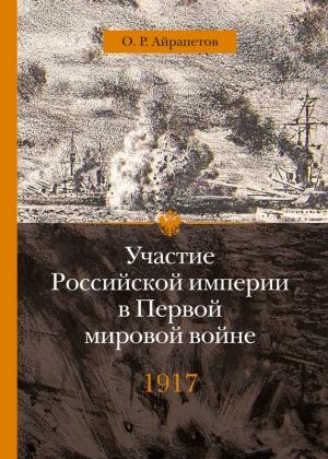 Обложка книги «Участие Российской империи в Первой мировой войне (1914–1917). 1917 год. Распад» — Олег Айрапетов