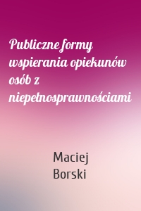 Publiczne formy wspierania opiekunów osób z niepełnosprawnościami