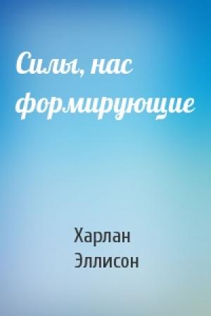 Обложка книги «Силы, нас формирующие» — Харлан Эллисон